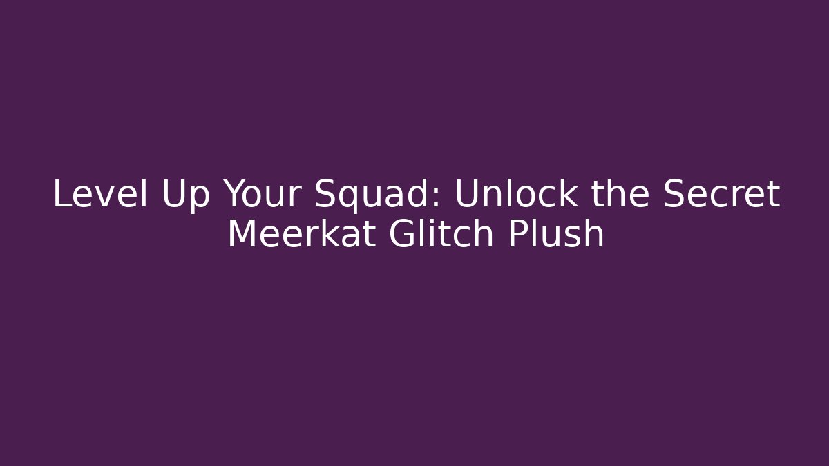 Level Up Your Squad: Unlock the Secret Meerkat Glitch Plush