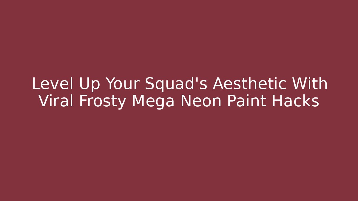 Level Up Your Squad’s Aesthetic With Viral Frosty Mega Neon Paint Hacks