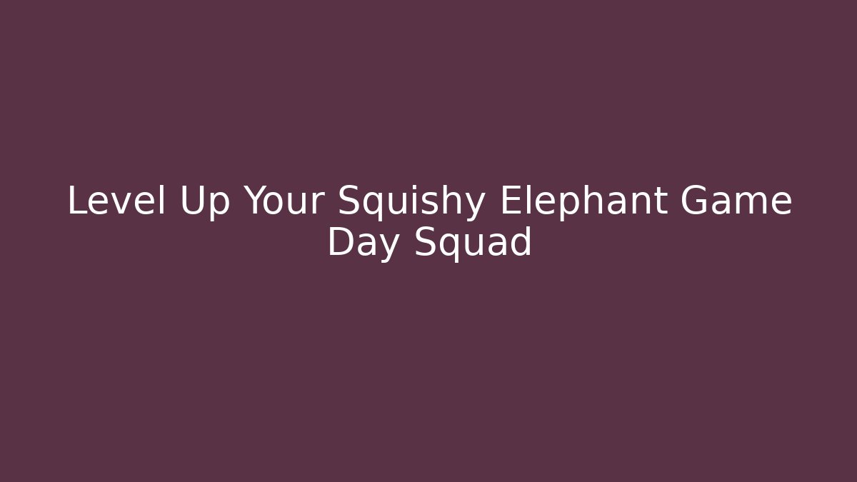 Level Up Your Squishy Elephant Game Day Squad - Critter Realm