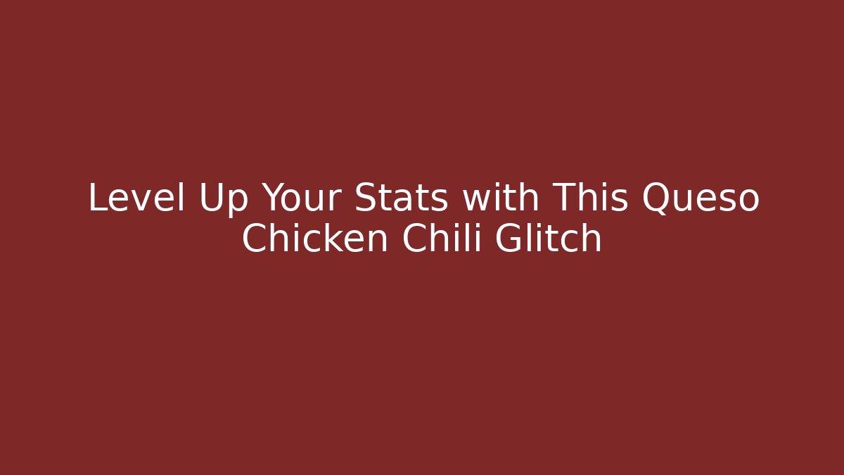 Level Up Your Stats with This Queso Chicken Chili Glitch