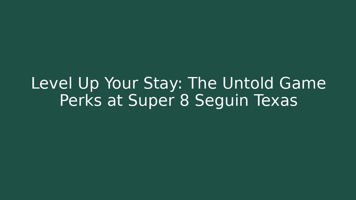 Level Up Your Stay: The Untold Game Perks at Super 8 Seguin Texas
