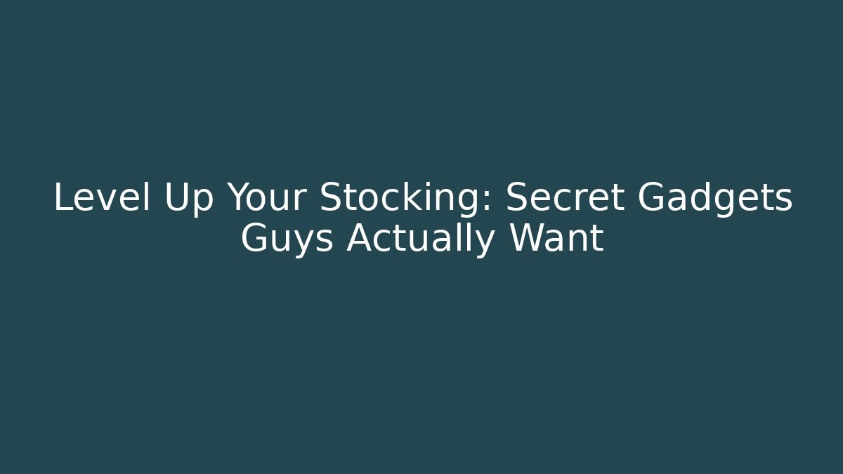 Level Up Your Stocking: Secret Gadgets Guys Actually Want - Critter Realm