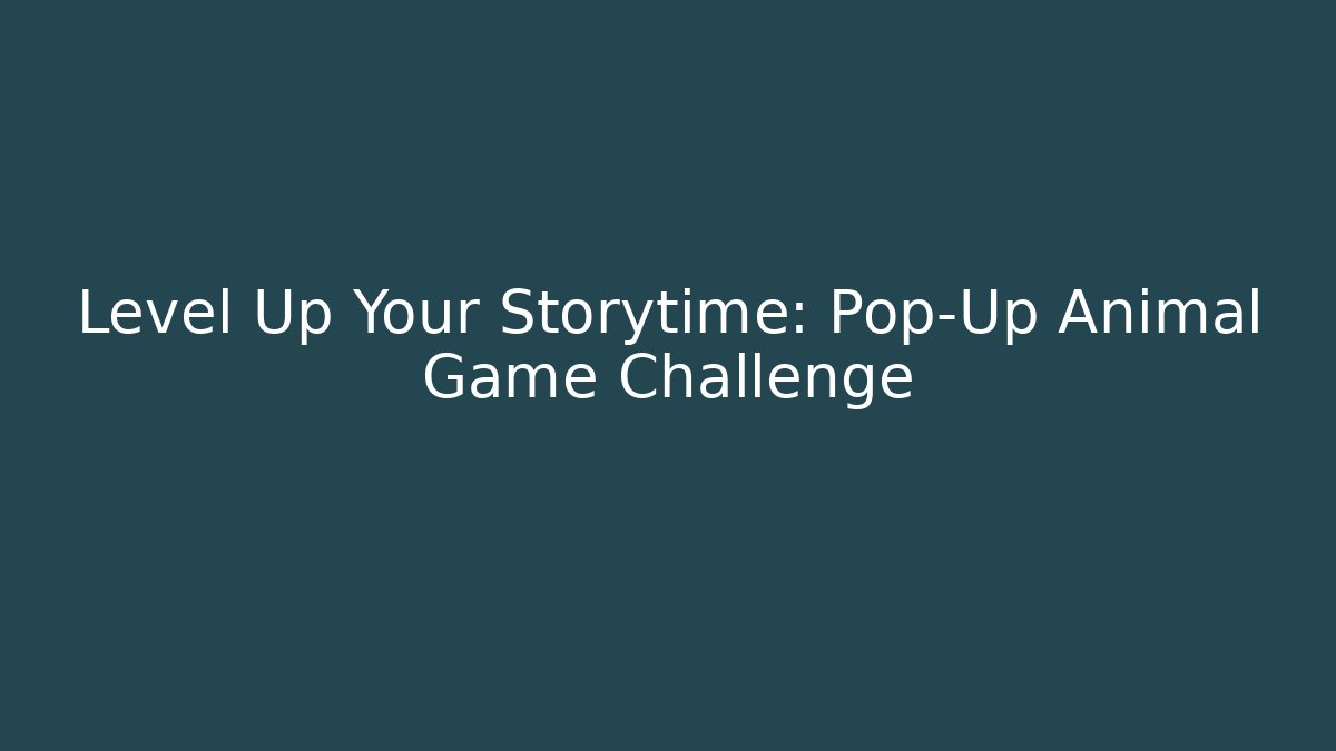 Level Up Your Storytime: Pop-Up Animal Game Challenge