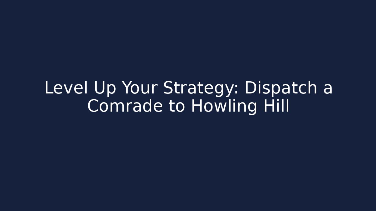 Level Up Your Strategy: Dispatch a Comrade to Howling Hill - Critter Realm