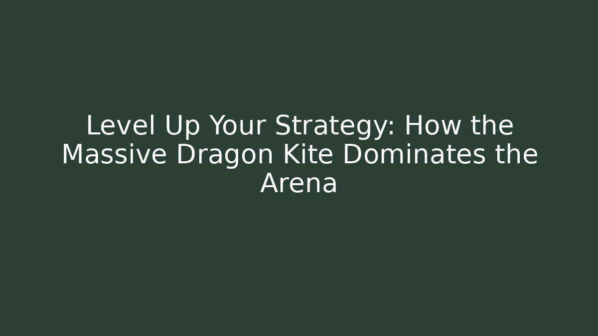 Level Up Your Strategy: How the Massive Dragon Kite Dominates the Arena