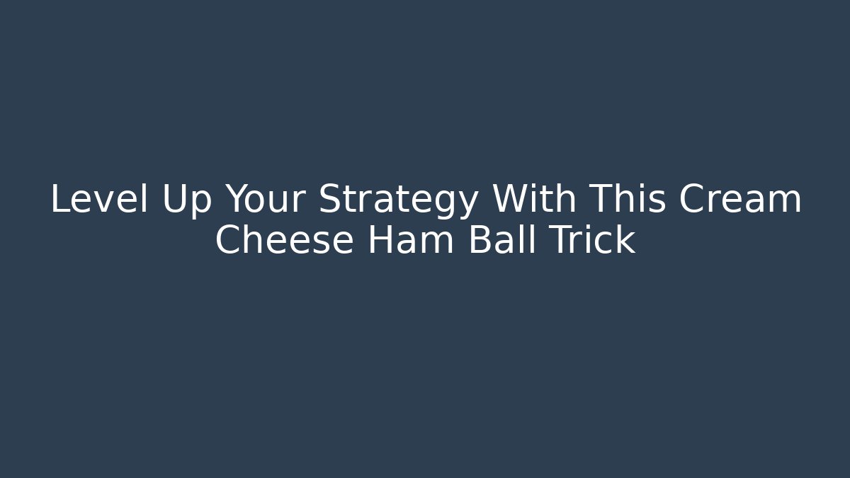 Level Up Your Strategy With This Cream Cheese Ham Ball Trick