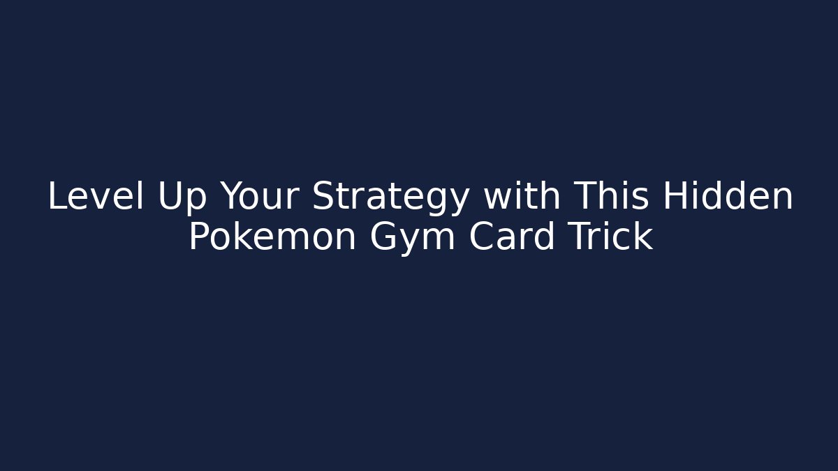 Level Up Your Strategy with This Hidden Pokémon Gym Card Trick