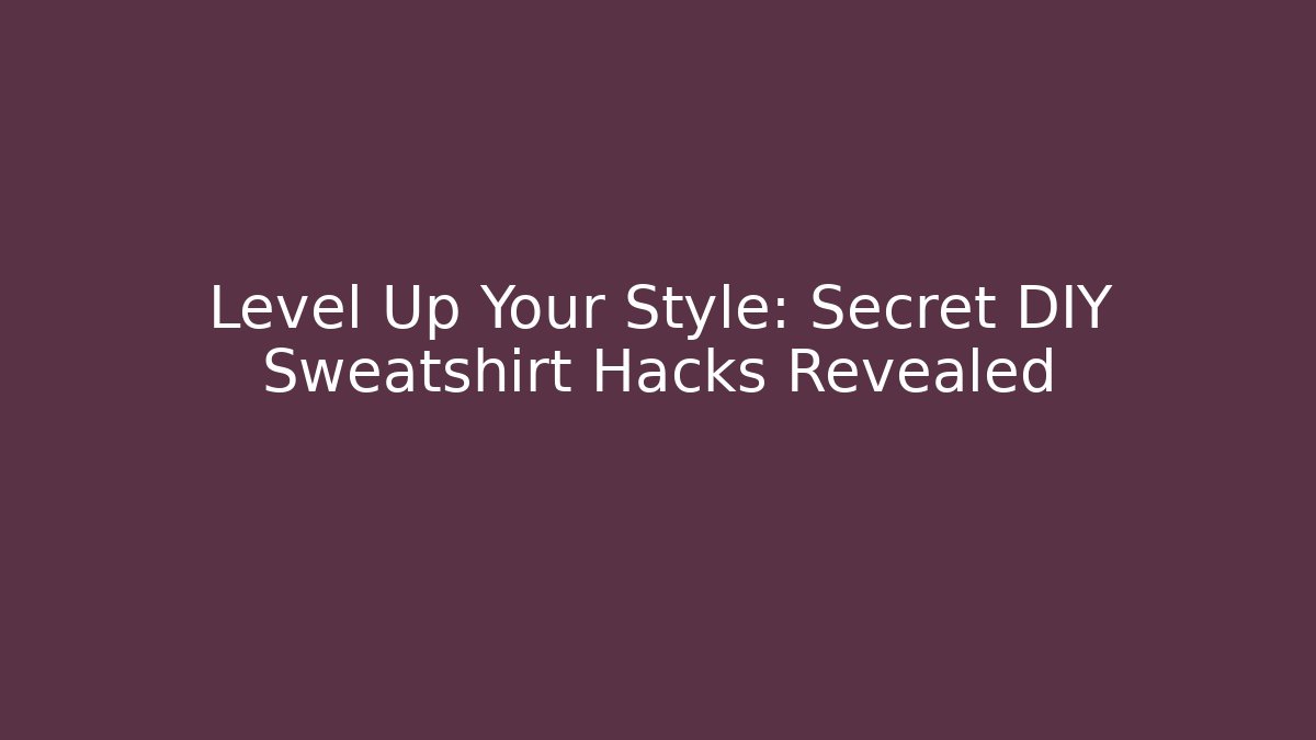 Level Up Your Style: Secret DIY Sweatshirt Hacks Revealed