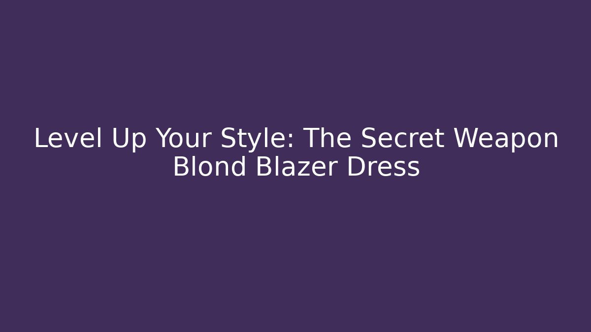 Level Up Your Style: The Secret Weapon Blond Blazer Dress