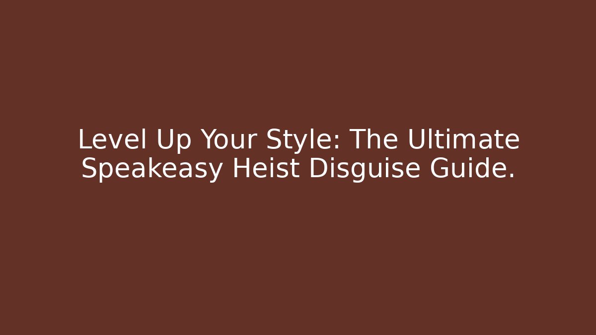 Level Up Your Style: The Ultimate Speakeasy Heist Disguise Guide.