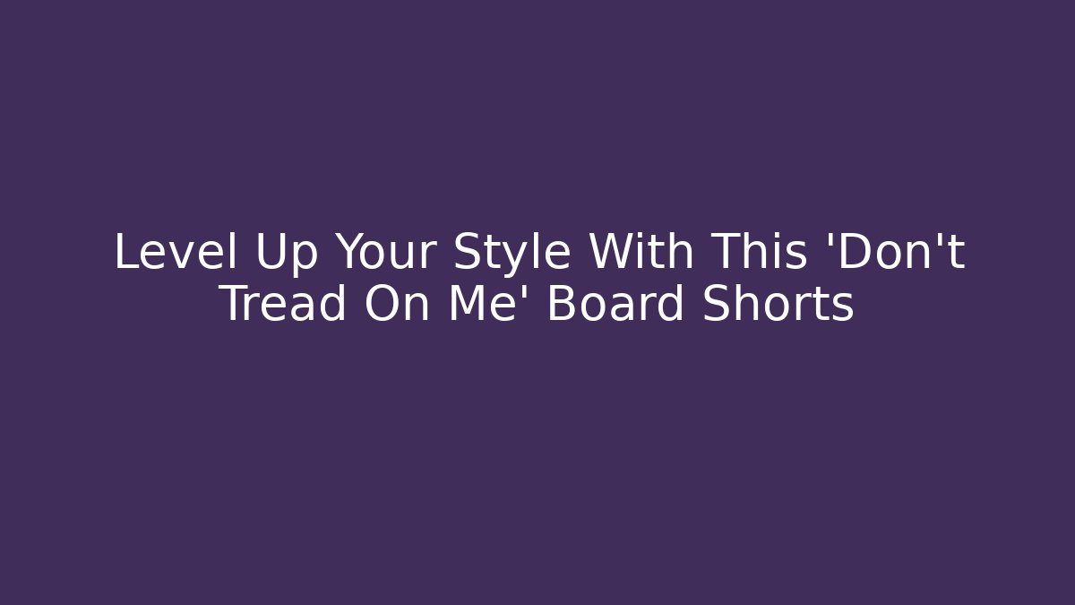 Level Up Your Style With This 'Don't Tread On Me' Board Shorts