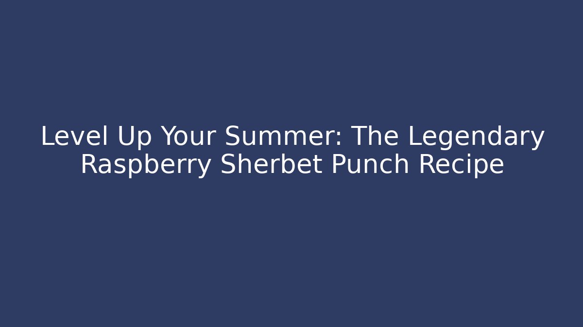 Level Up Your Summer: The Legendary Raspberry Sherbet Punch Recipe