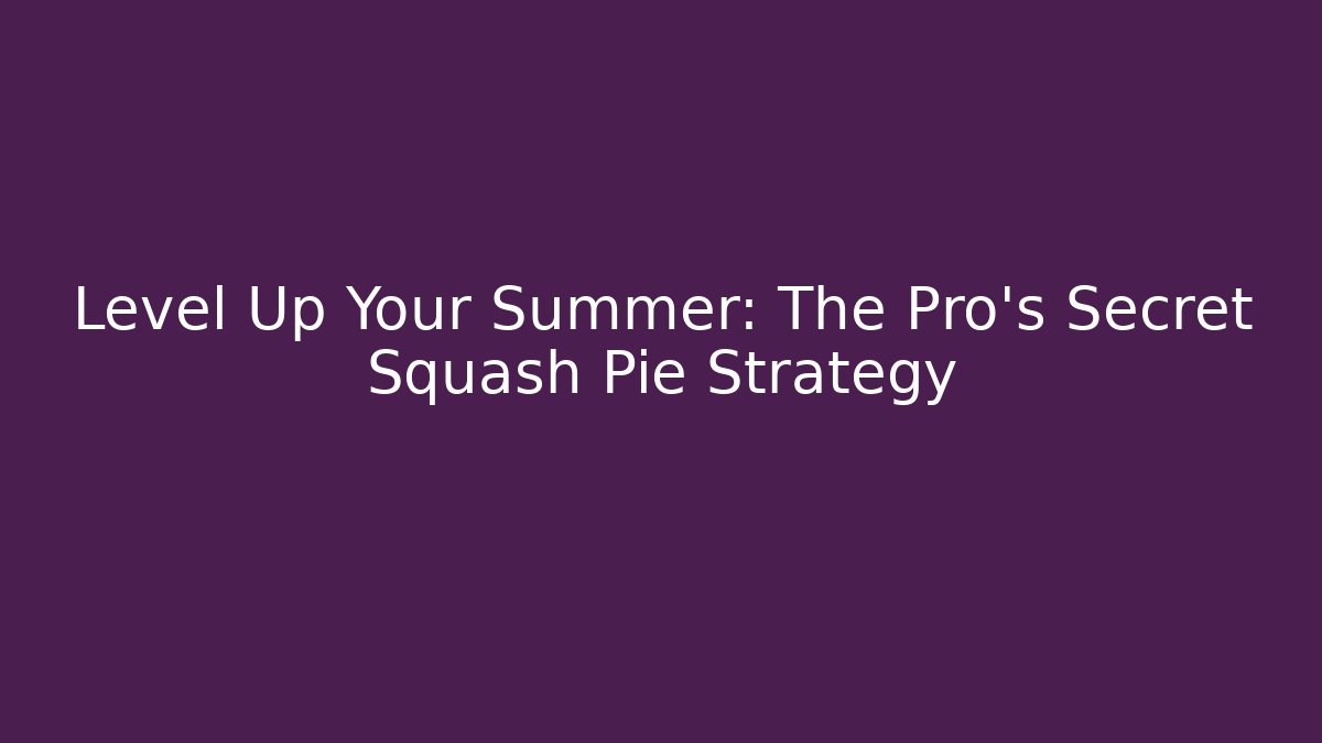 Level Up Your Summer: The Pro’s Secret Squash Pie Strategy