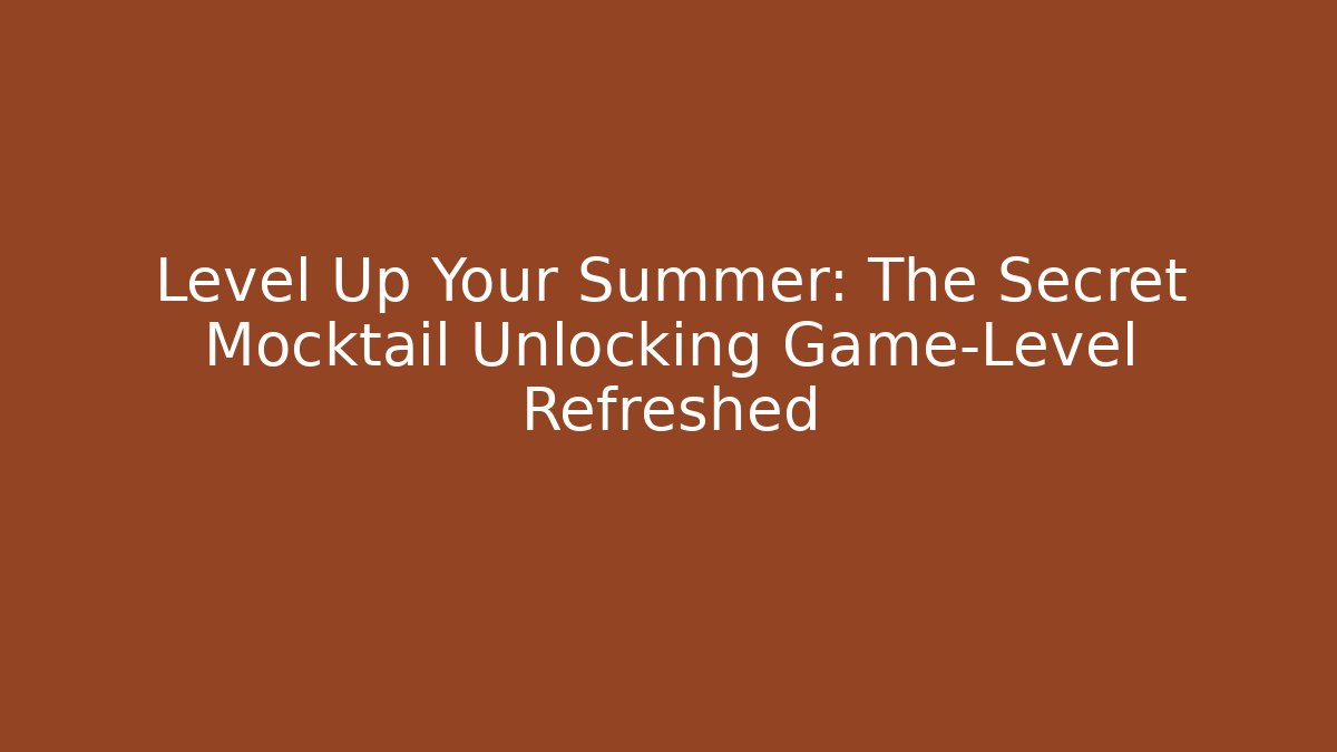 Level Up Your Summer: The Secret Mocktail Unlocking Game-Level Refreshed