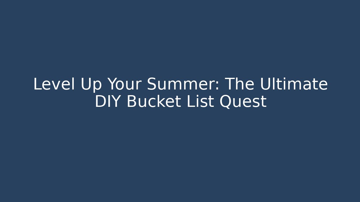 Level Up Your Summer: The Ultimate DIY Bucket List Quest