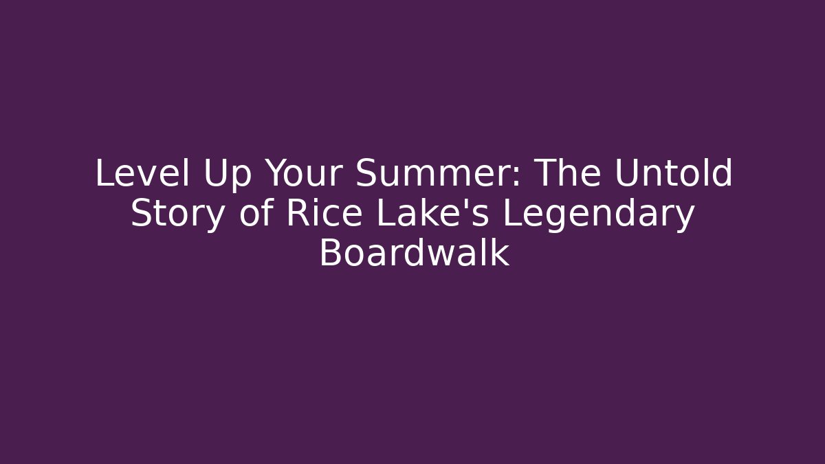Level Up Your Summer: The Untold Story of Rice Lake's Legendary Boardwalk