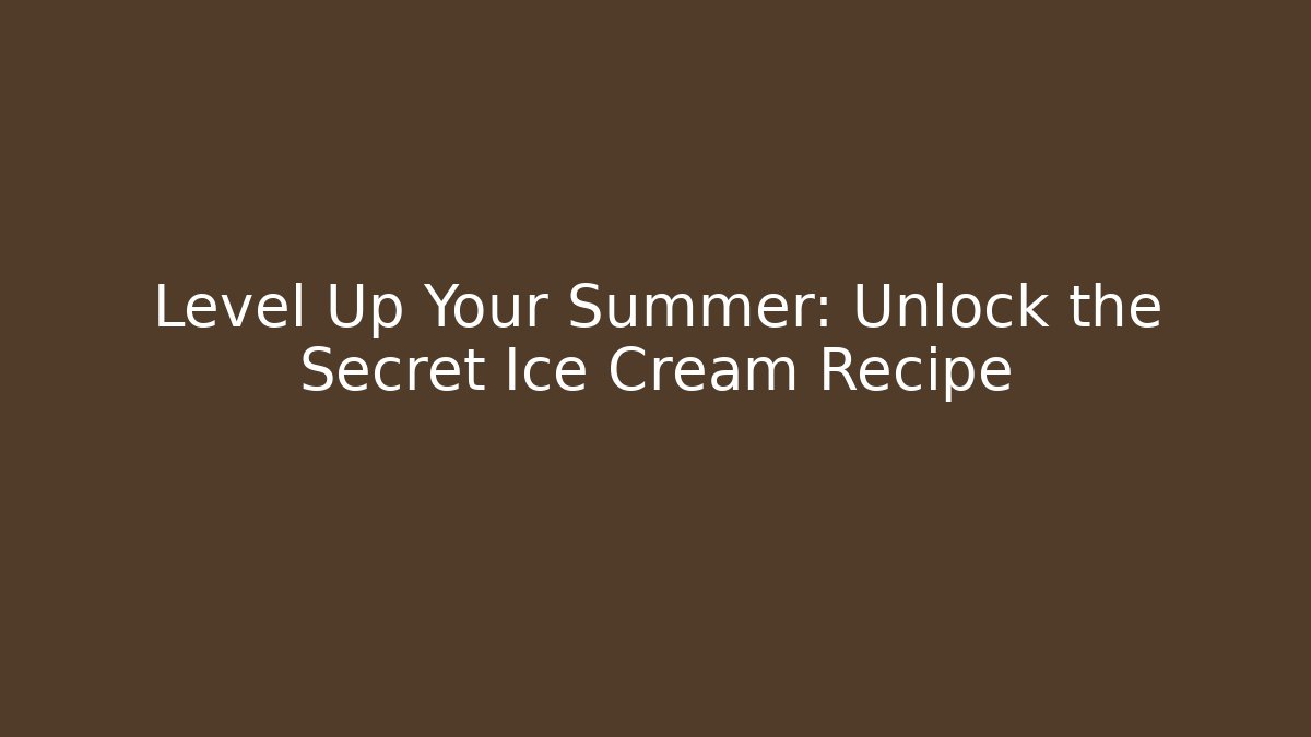 Level Up Your Summer: Unlock the Secret Ice Cream Recipe