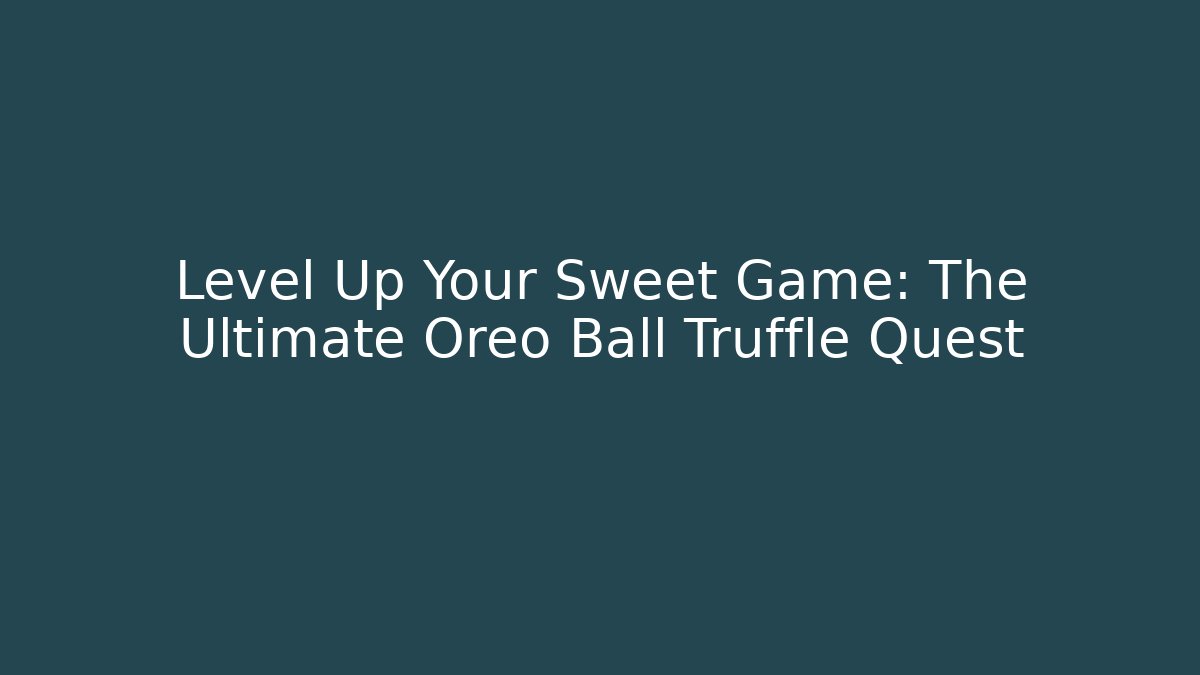 Level Up Your Sweet Game: The Ultimate Oreo Ball Truffle Quest