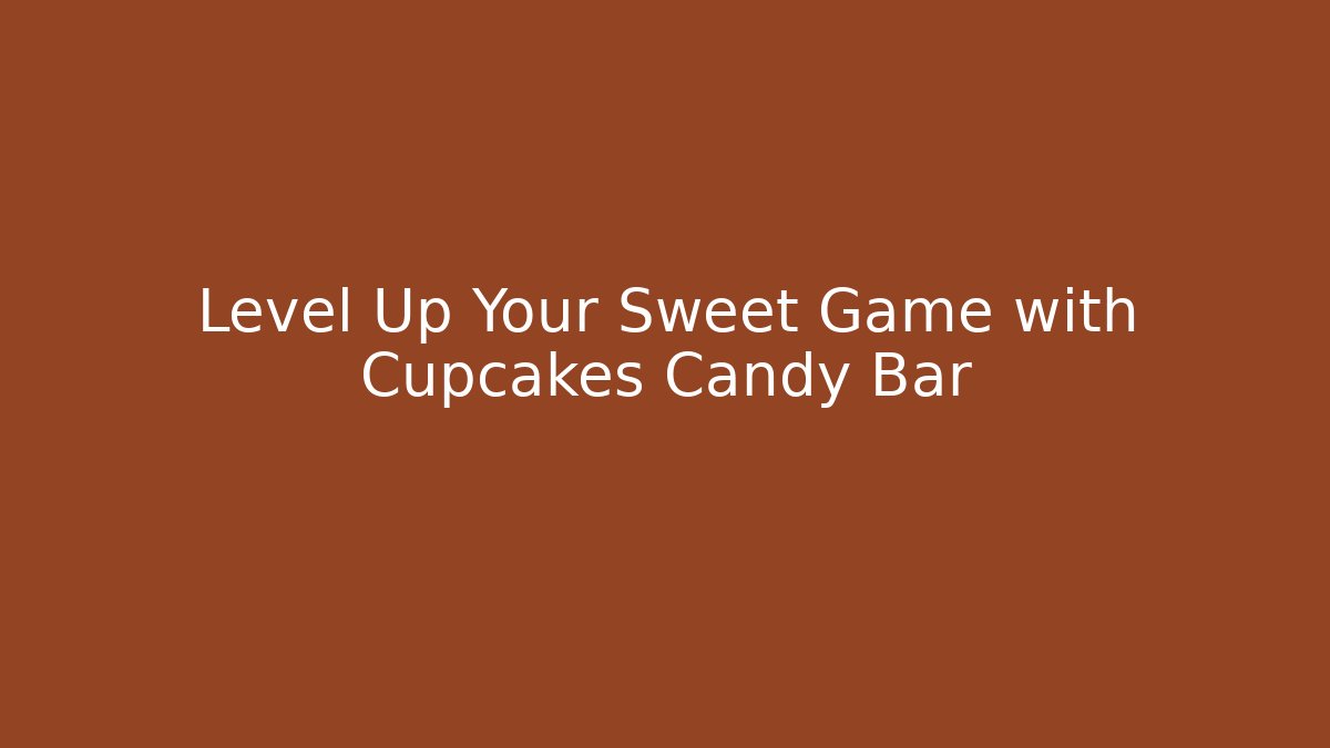 Level Up Your Sweet Game with Cupcakes Candy Bar - Critter Realm
