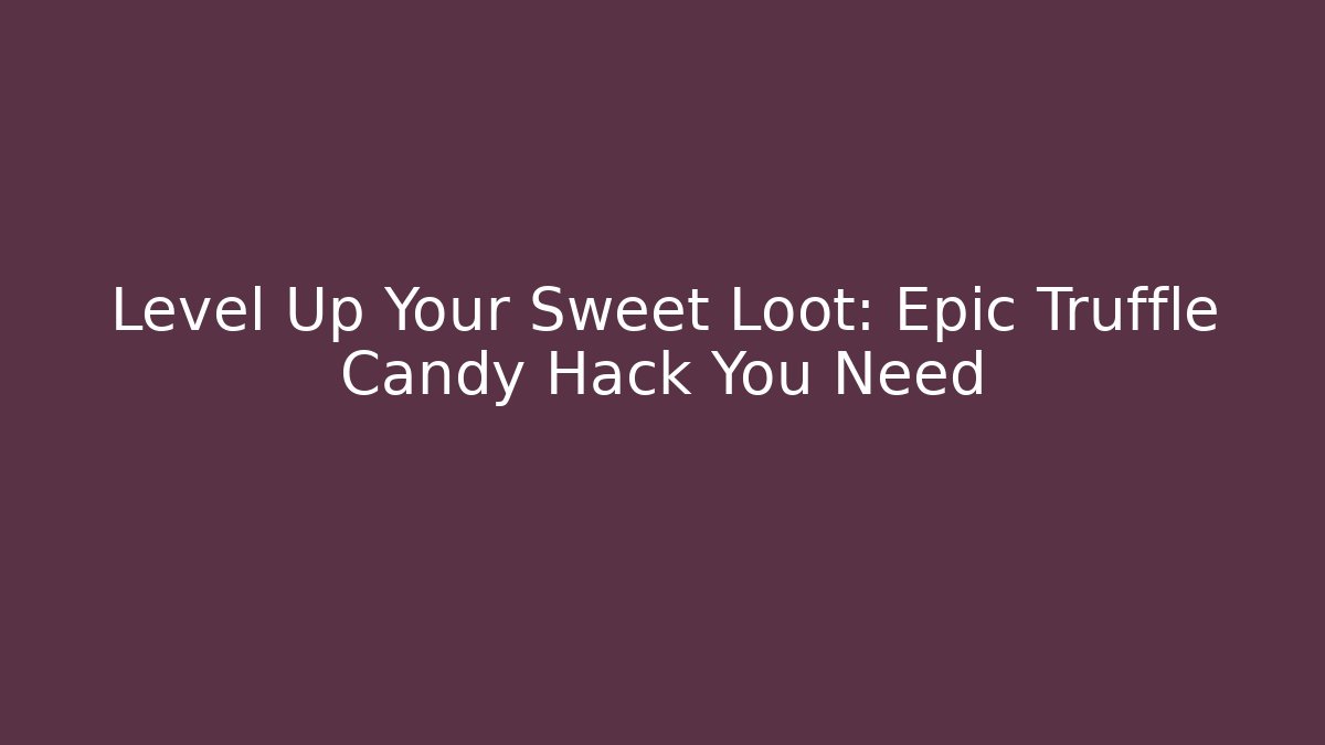 Level Up Your Sweet Loot: Epic Truffle Candy Hack You Need