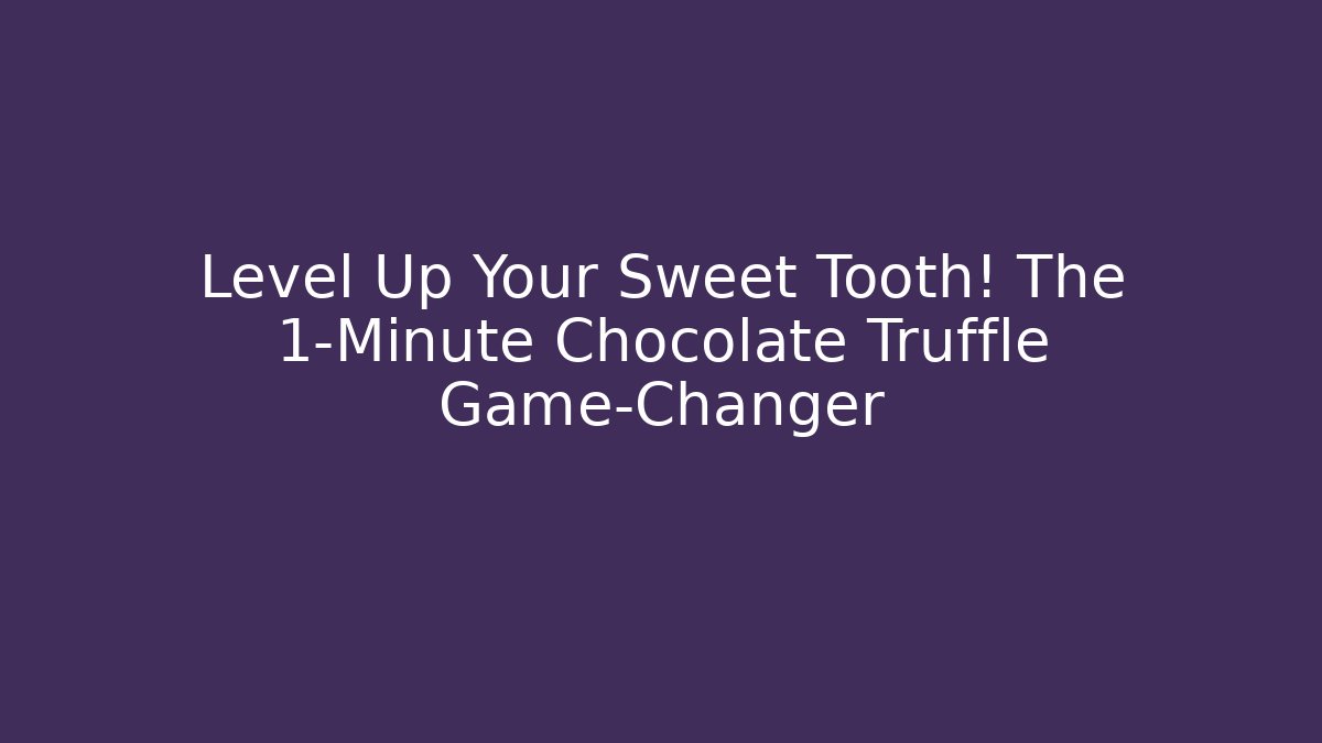 Level Up Your Sweet Tooth! The 1-Minute Chocolate Truffle Game-Changer