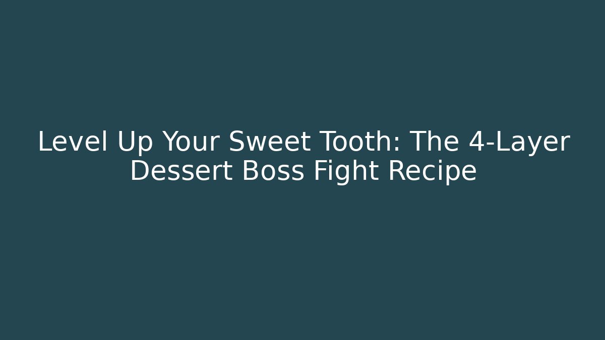 Level Up Your Sweet Tooth: The 4-Layer Dessert Boss Fight Recipe