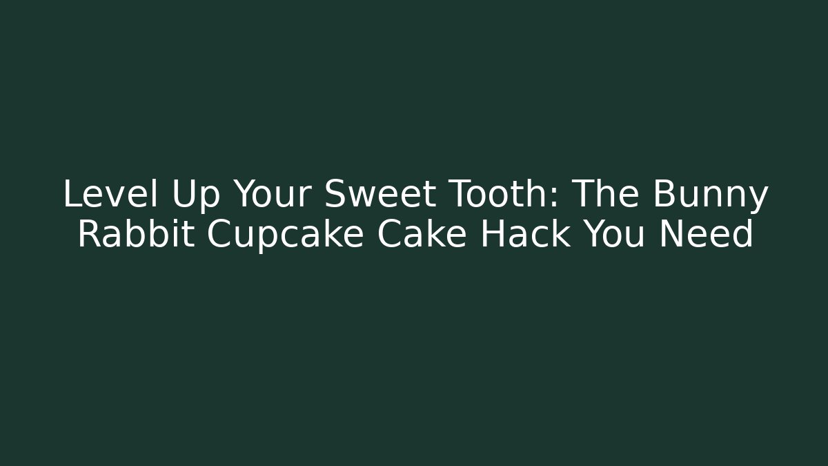 Level Up Your Sweet Tooth: The Bunny Rabbit Cupcake Cake Hack You Need
