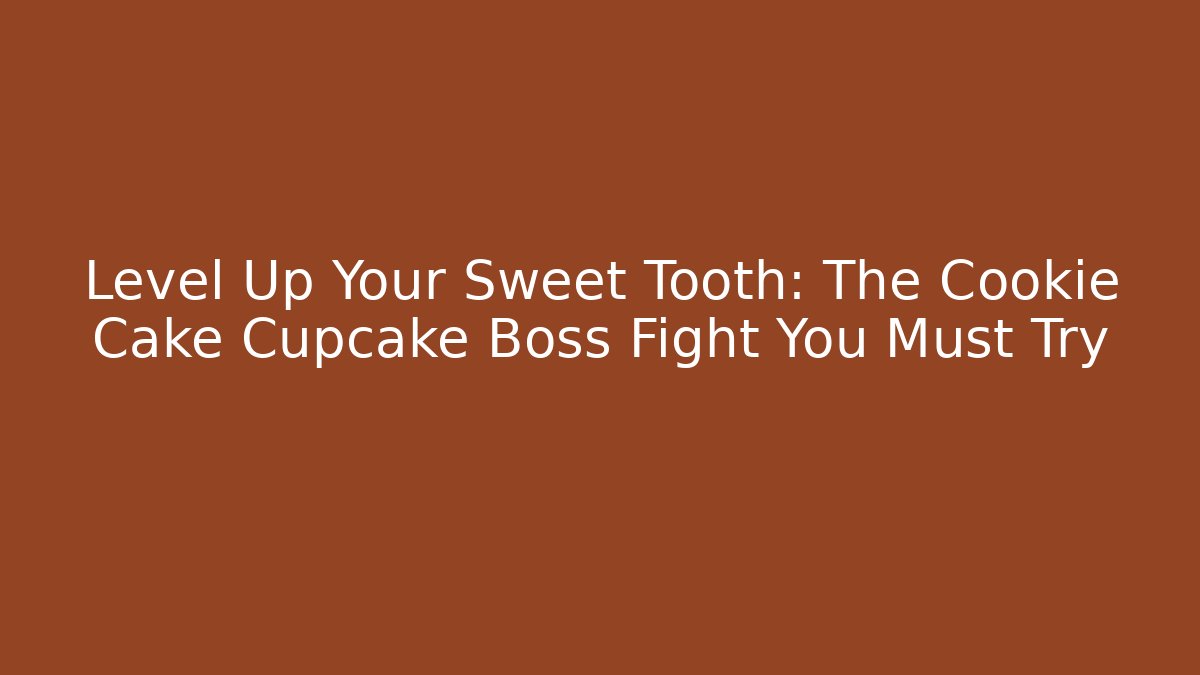 Level Up Your Sweet Tooth: The Cookie Cake Cupcake Boss Fight You Must Try