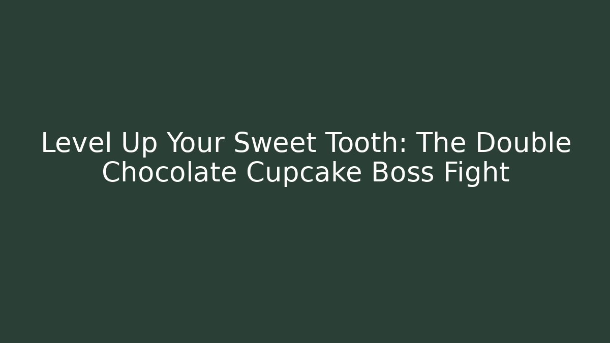 Level Up Your Sweet Tooth: The Double Chocolate Cupcake Boss Fight
