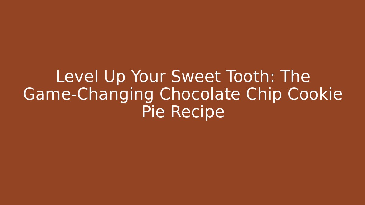 Level Up Your Sweet Tooth: The Game-Changing Chocolate Chip Cookie Pie Recipe