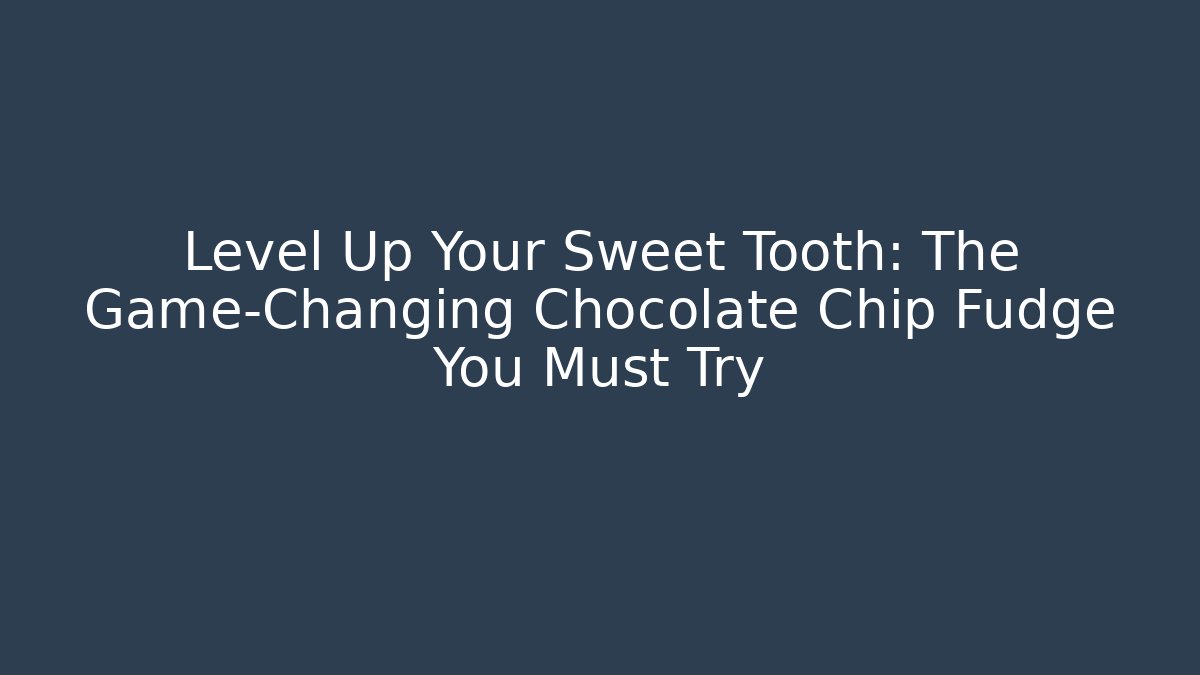 Level Up Your Sweet Tooth: The Game-Changing Chocolate Chip Fudge You Must Try