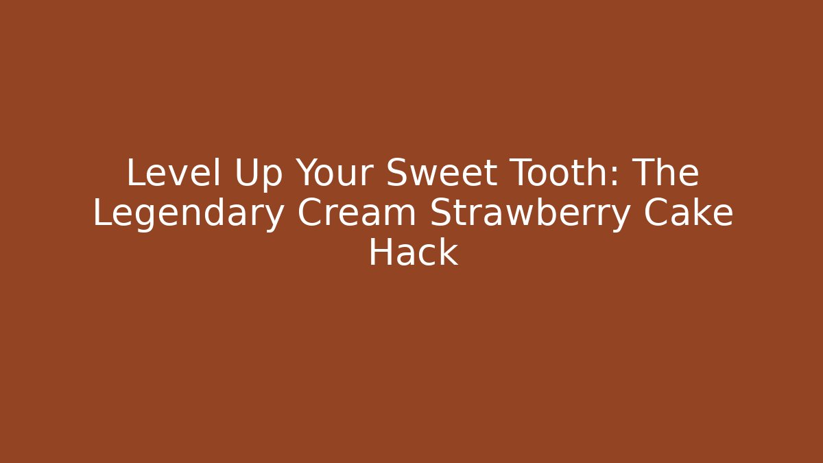 Level Up Your Sweet Tooth: The Legendary Cream Strawberry Cake Hack - Critter Realm