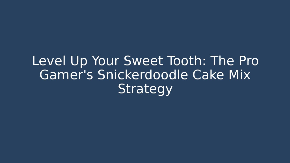 Level Up Your Sweet Tooth: The Pro Gamer's Snickerdoodle Cake Mix Strategy