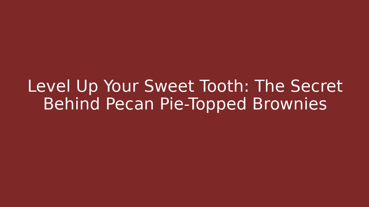Level Up Your Sweet Tooth: The Secret Behind Pecan Pie-Topped Brownies
