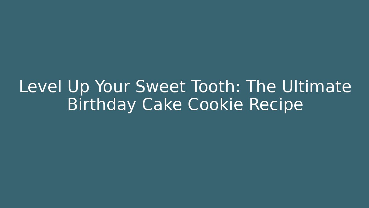 Level Up Your Sweet Tooth: The Ultimate Birthday Cake Cookie Recipe