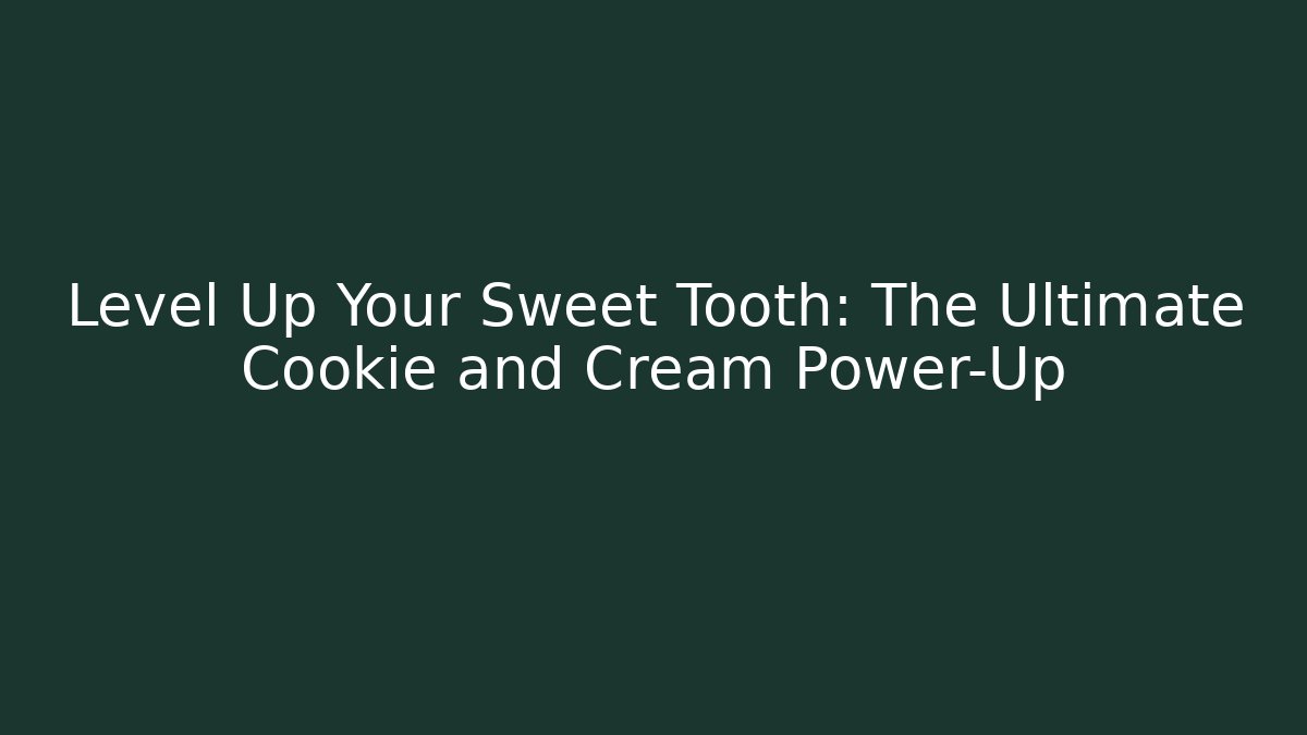 Level Up Your Sweet Tooth: The Ultimate Cookie and Cream Power-Up