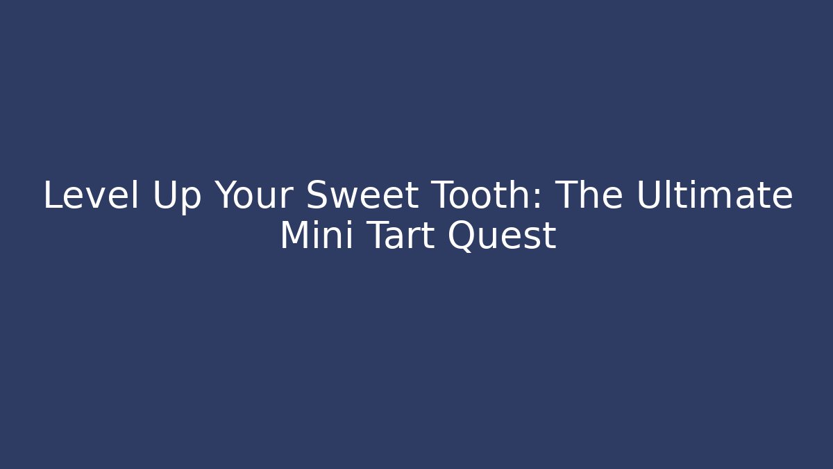 Level Up Your Sweet Tooth: The Ultimate Mini Tart Quest - Critter Realm