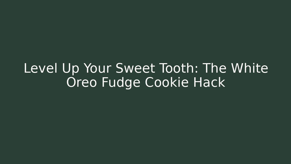Level Up Your Sweet Tooth: The White Oreo Fudge Cookie Hack - Critter Realm