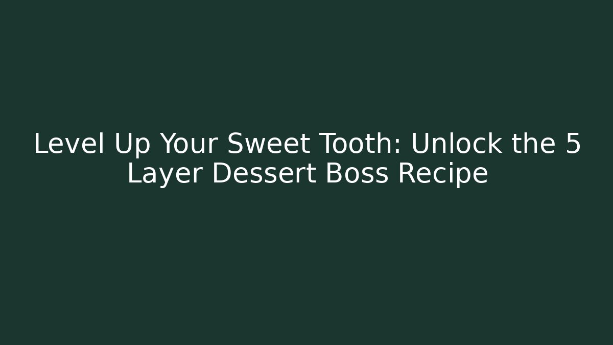 Level Up Your Sweet Tooth: Unlock the 5 Layer Dessert Boss Recipe