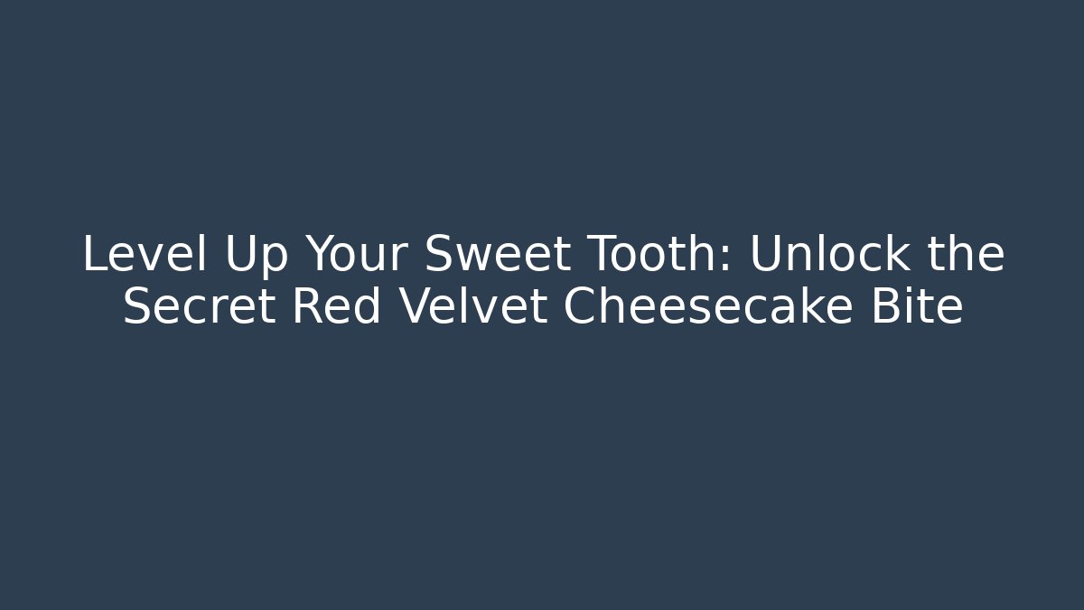 Level Up Your Sweet Tooth: Unlock the Secret Red Velvet Cheesecake Bite