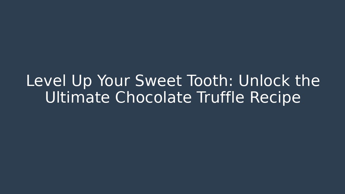 Level Up Your Sweet Tooth: Unlock the Ultimate Chocolate Truffle Recipe