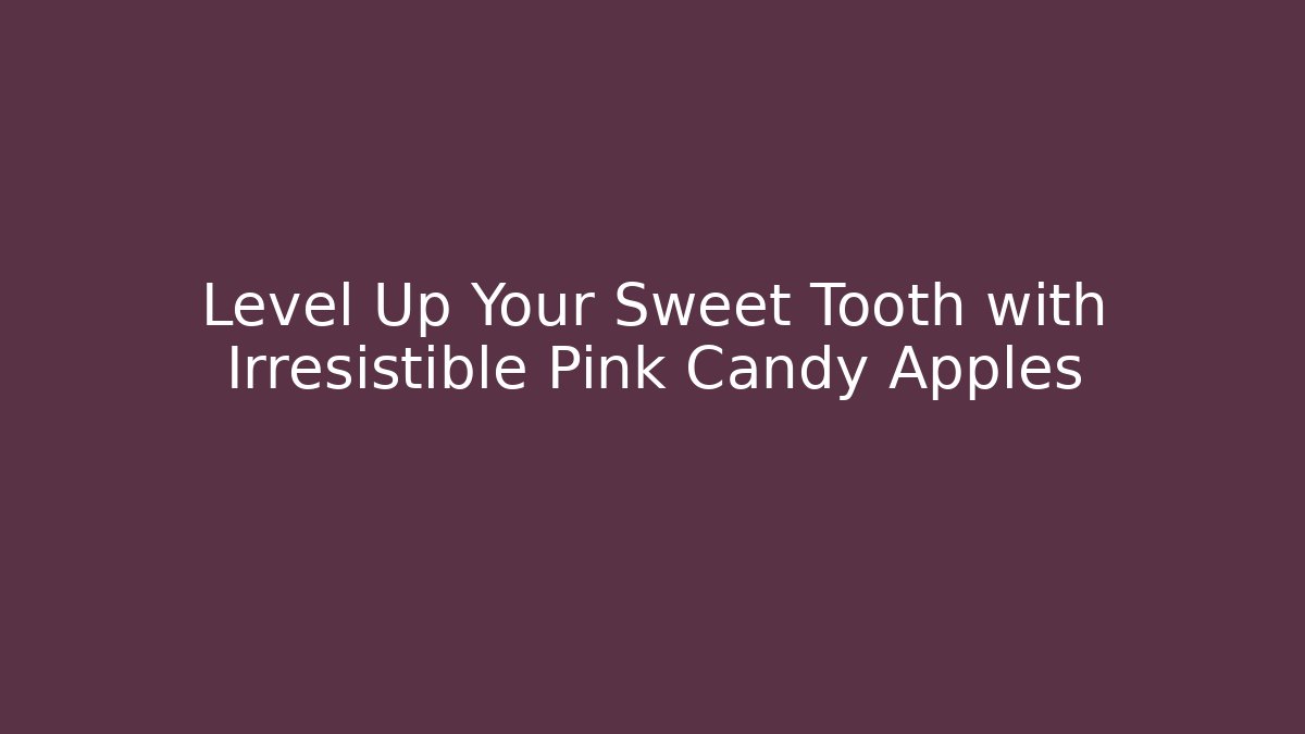 Level Up Your Sweet Tooth with Irresistible Pink Candy Apples