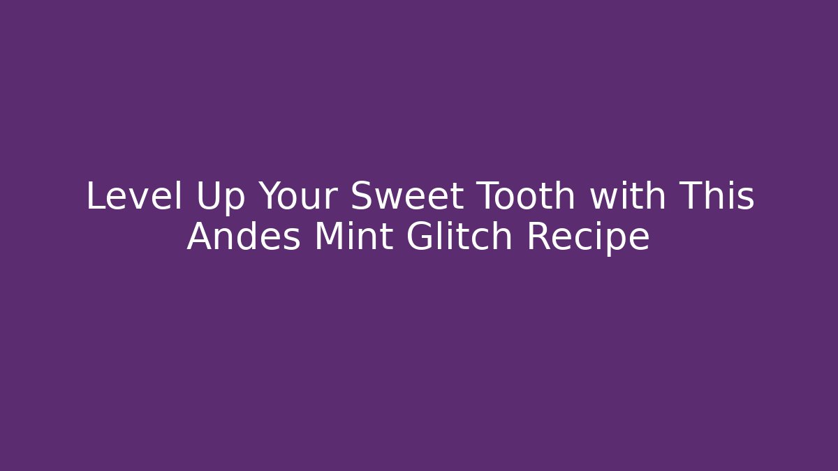 Level Up Your Sweet Tooth with This Andes Mint Glitch Recipe