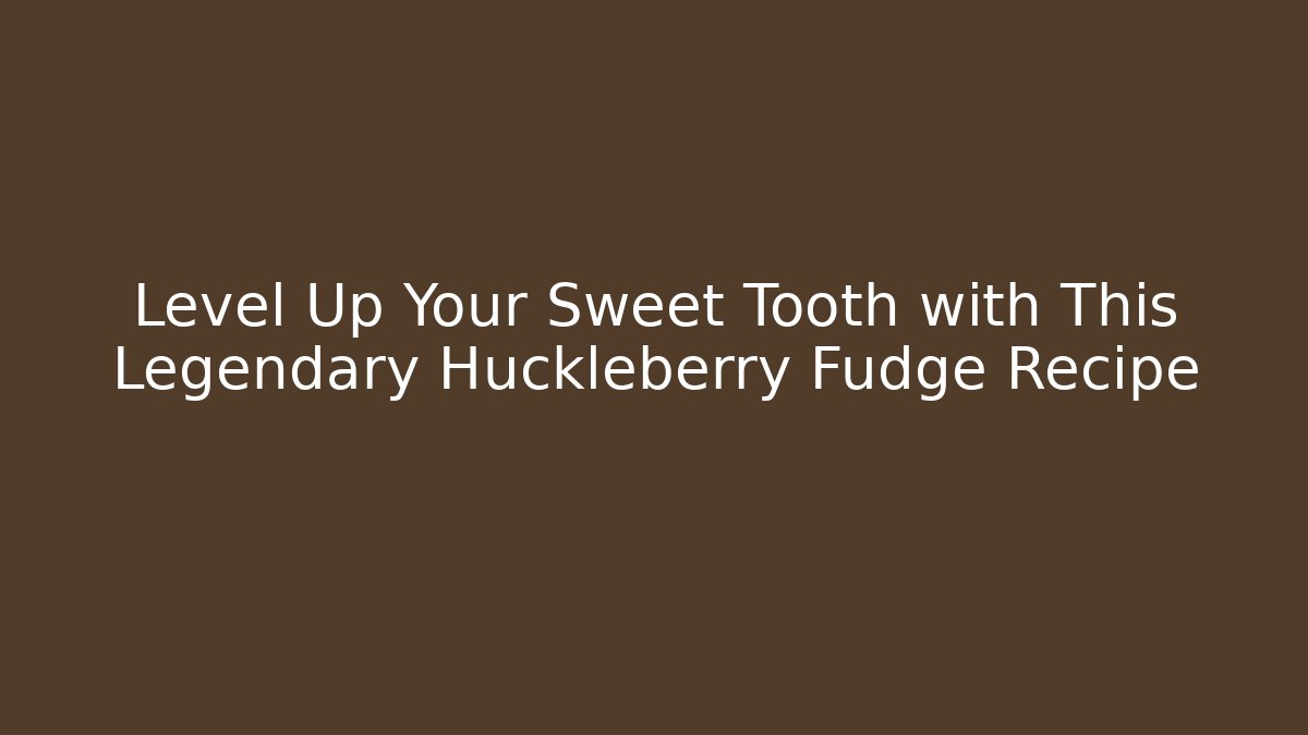 Level Up Your Sweet Tooth with This Legendary Huckleberry Fudge Recipe