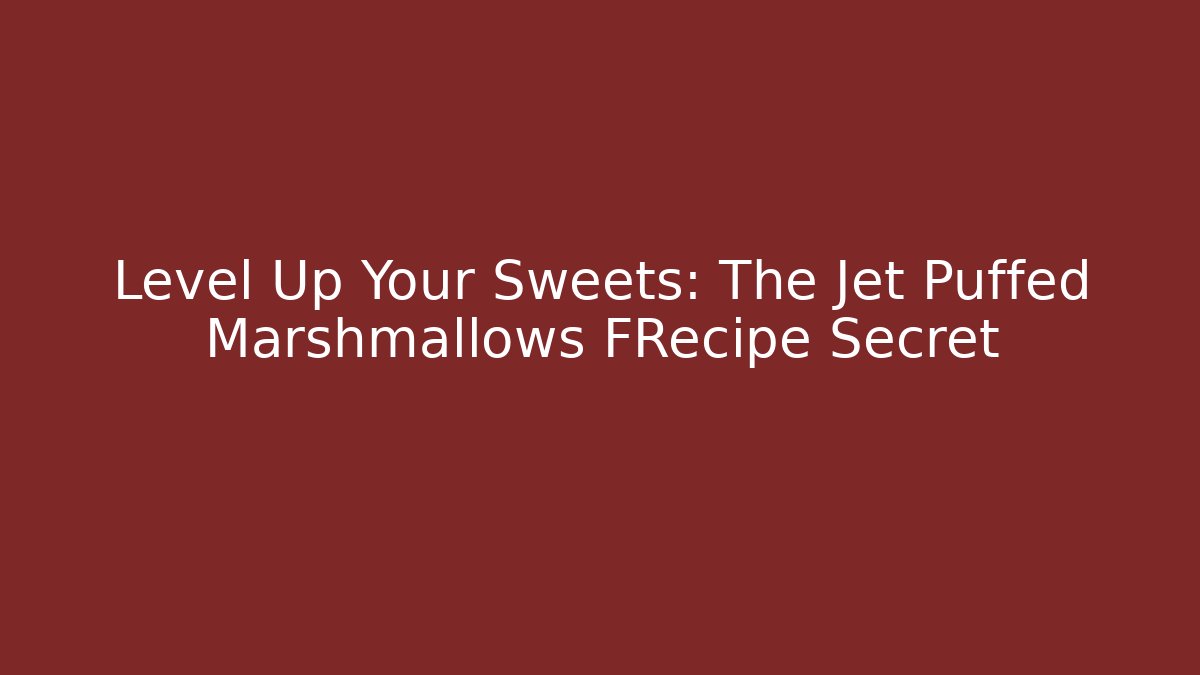Level Up Your Sweets: The Jet Puffed Marshmallows FRecipe Secret