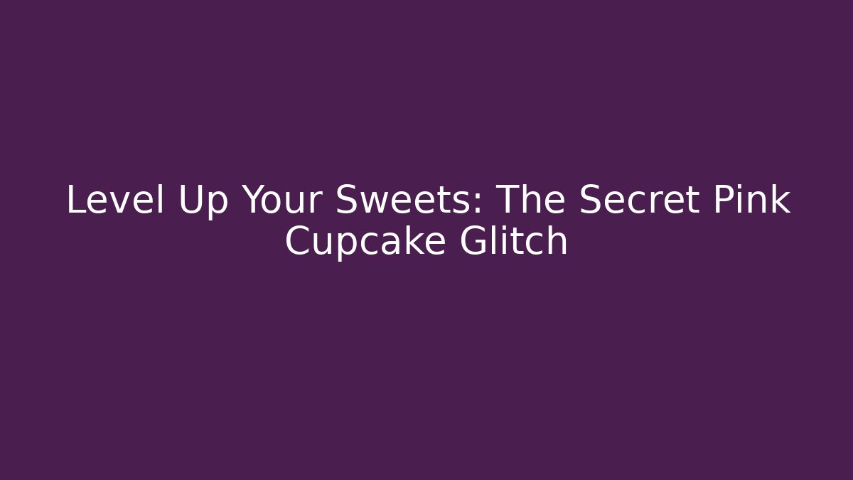 Level Up Your Sweets: The Secret Pink Cupcake Glitch - Critter Realm