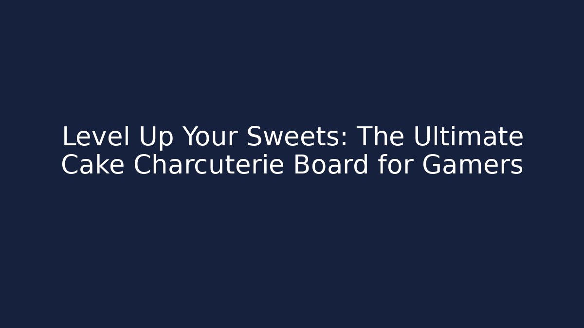 Level Up Your Sweets: The Ultimate Cake Charcuterie Board for Gamers