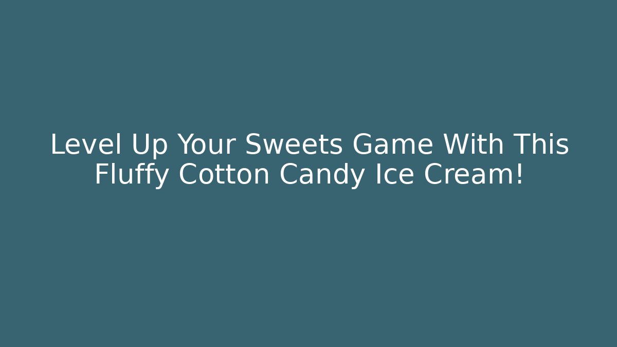 Level Up Your Sweets Game With This Fluffy Cotton Candy Ice Cream!