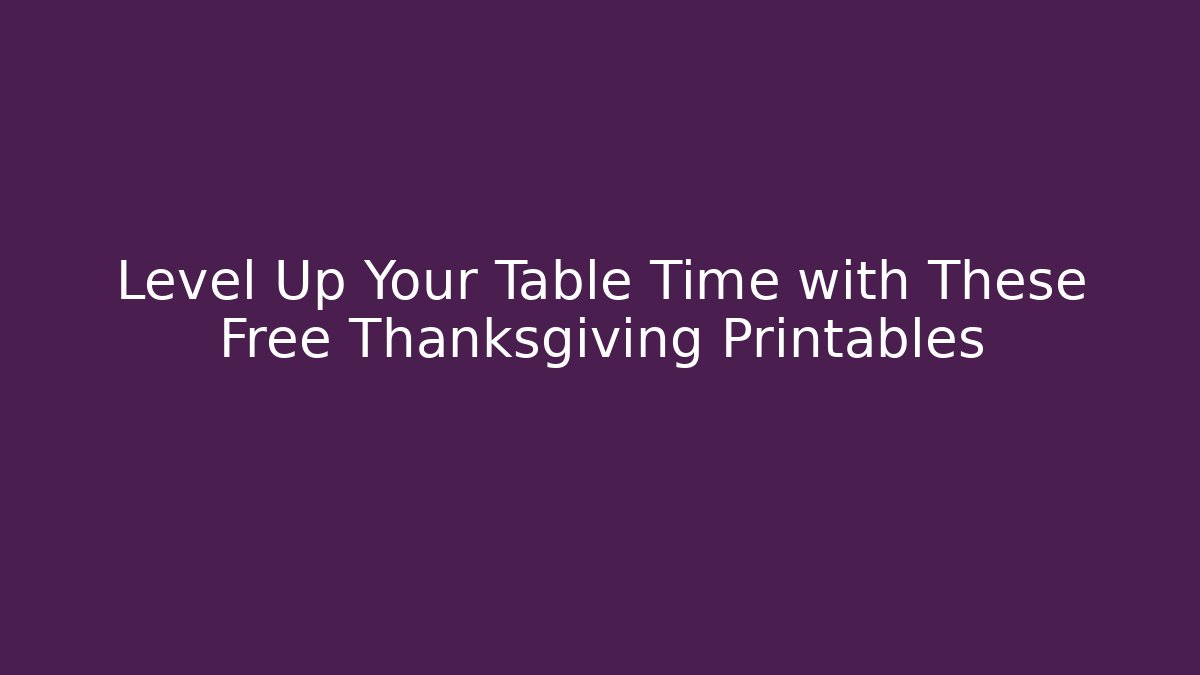 Level Up Your Table Time with These Free Thanksgiving Printables - Critter Realm