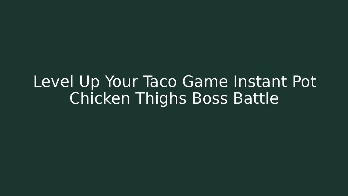 Level Up Your Taco Game Instant Pot Chicken Thighs Boss Battle